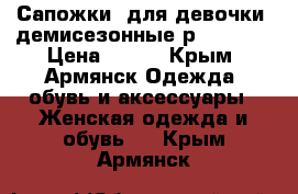 Сапожки  для девочки  демисезонные р.28, 30  › Цена ­ 700 - Крым, Армянск Одежда, обувь и аксессуары » Женская одежда и обувь   . Крым,Армянск